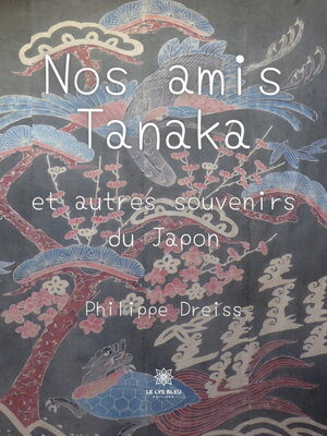 cover image of Nos amis Tanakaet autres souvenirs du Japon